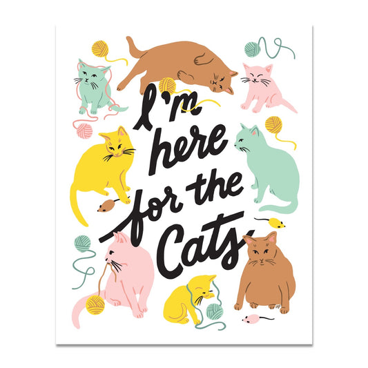 I'm Here for the Cats 8 x 10 Art Print