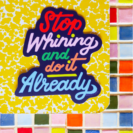 Stop Whining Vinyl Sticker